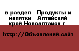  в раздел : Продукты и напитки . Алтайский край,Новоалтайск г.